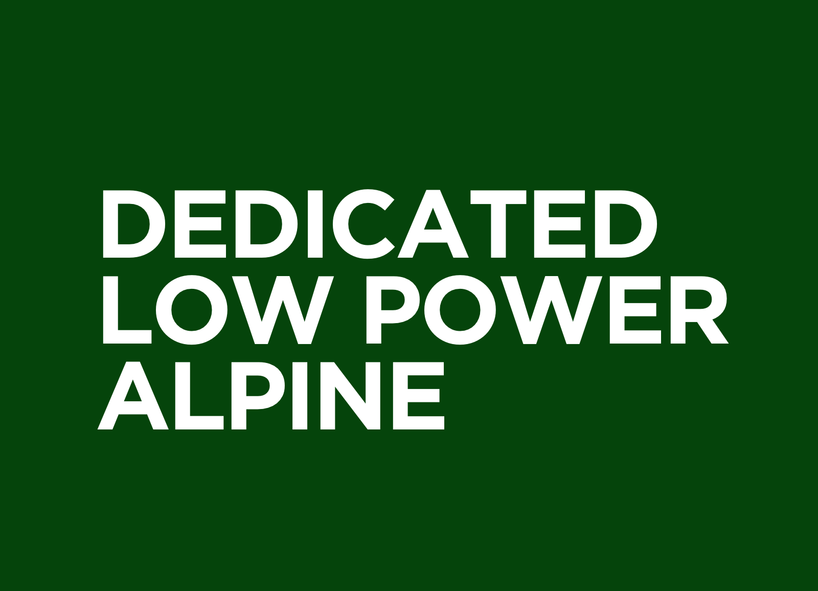 Dedicated Low Power Alpine