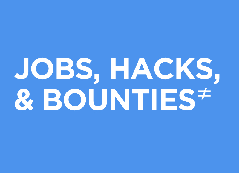 Jobs, Hacks and Bounties